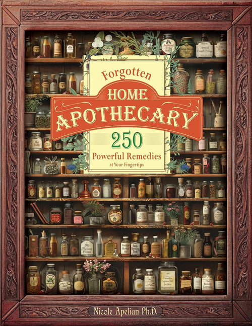 Forgotten Home Apothecary 250 Powerful Remedies
